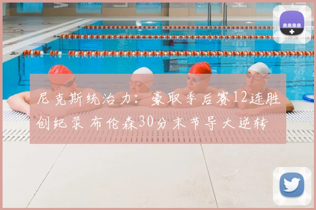尼克斯统治力：豪取季后赛12连胜创纪录 布伦森30分末节导大逆转