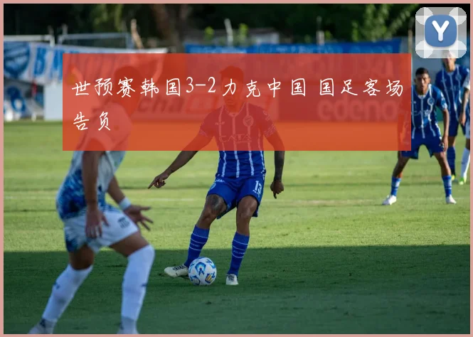 世预赛韩国3-2力克中国 国足客场告负