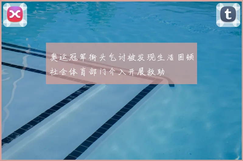 奥运冠军街头乞讨被发现生活困顿社会体育部门介入开展救助