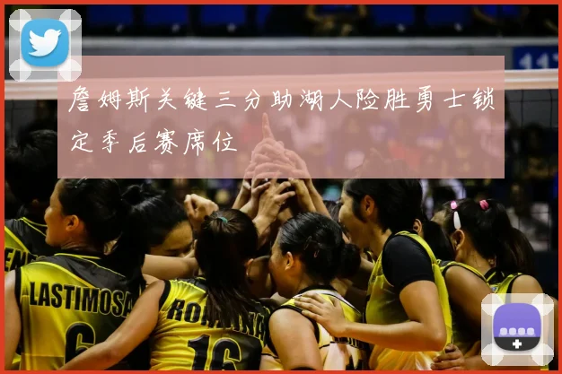 詹姆斯关键三分助湖人险胜勇士锁定季后赛席位