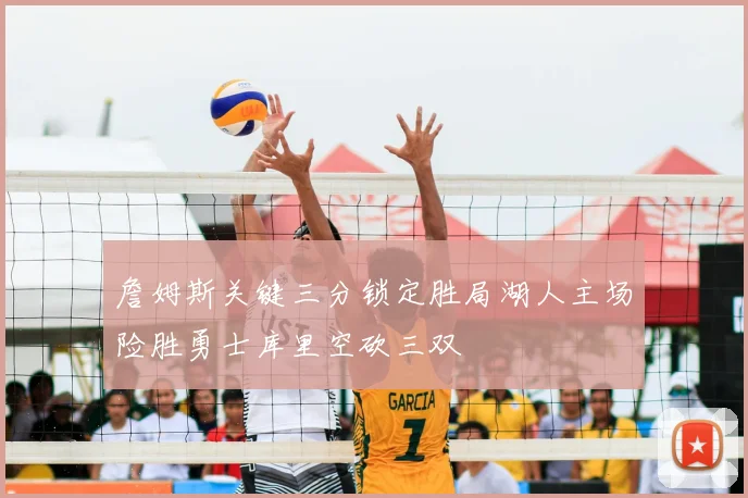 詹姆斯关键三分锁定胜局湖人主场险胜勇士库里空砍三双