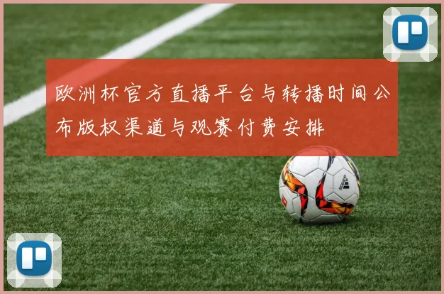 欧洲杯官方直播平台与转播时间公布版权渠道与观赛付费安排