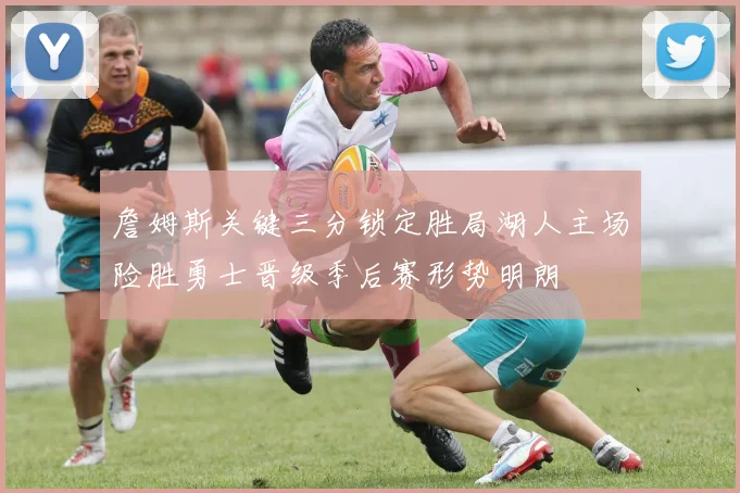 詹姆斯关键三分锁定胜局湖人主场险胜勇士晋级季后赛形势明朗