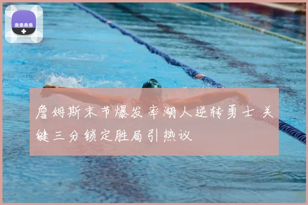 詹姆斯末节爆发率湖人逆转勇士 关键三分锁定胜局引热议