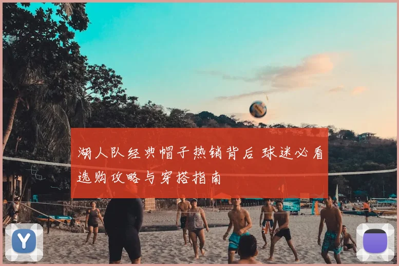 湖人队经典帽子热销背后 球迷必看选购攻略与穿搭指南