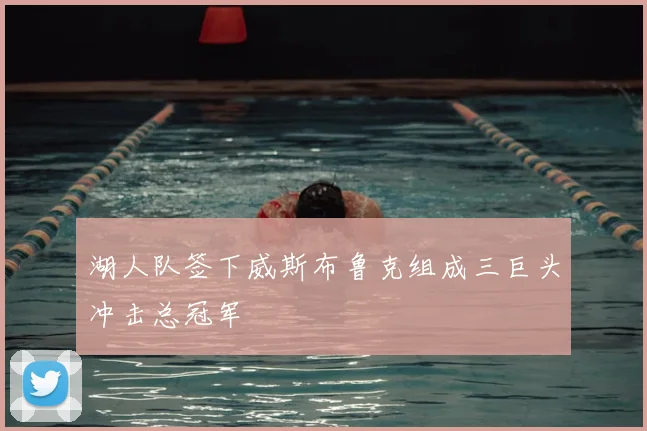 湖人队签下威斯布鲁克组成三巨头冲击总冠军